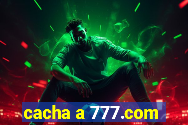 cacha a 777.com